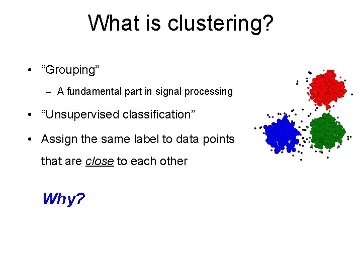 What is clustering? • “Grouping” – A fundamental part in signal processing • “Unsupervised