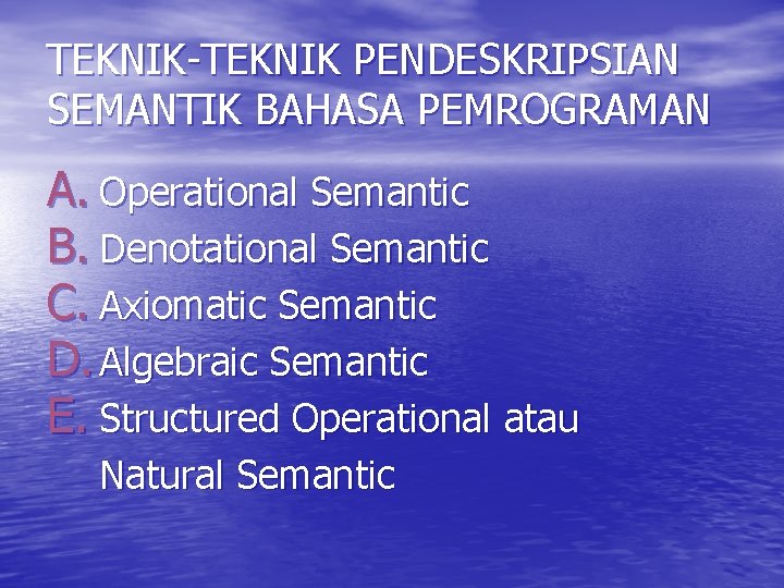 TEKNIK-TEKNIK PENDESKRIPSIAN SEMANTIK BAHASA PEMROGRAMAN A. Operational Semantic B. Denotational Semantic C. Axiomatic Semantic