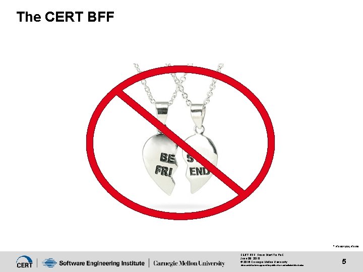 The CERT BFF * It’s not you, it’s me CERT BFF: From Start To