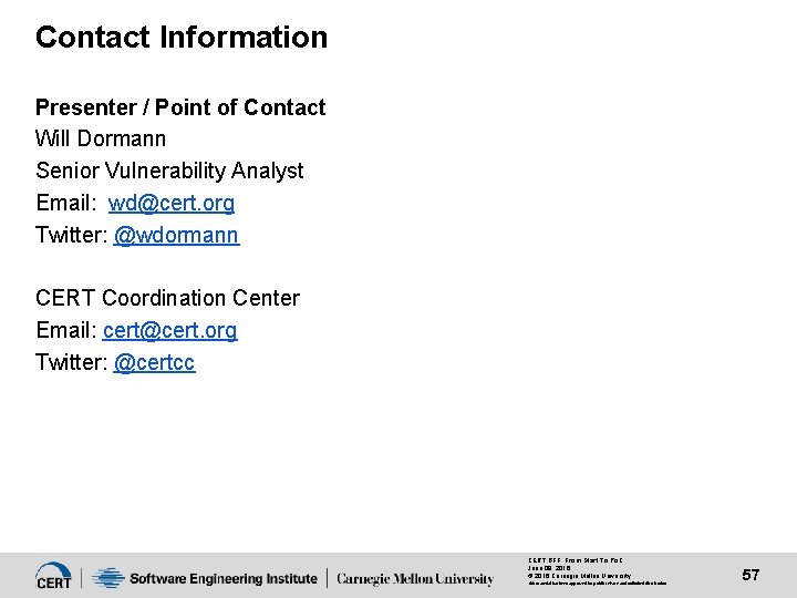 Contact Information Presenter / Point of Contact Will Dormann Senior Vulnerability Analyst Email: wd@cert.