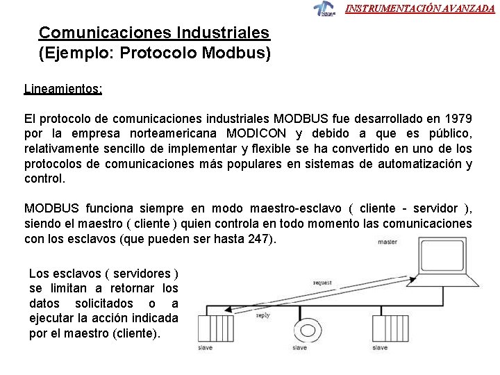 INSTRUMENTACIÓN AVANZADA Comunicaciones Industriales (Ejemplo: Protocolo Modbus) Lineamientos: El protocolo de comunicaciones industriales MODBUS