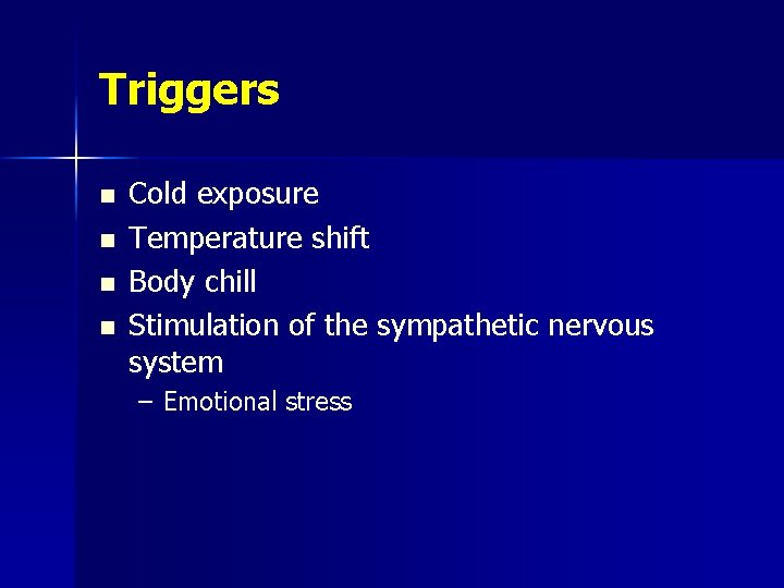 Triggers n n Cold exposure Temperature shift Body chill Stimulation of the sympathetic nervous