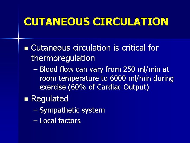 CUTANEOUS CIRCULATION n Cutaneous circulation is critical for thermoregulation – Blood flow can vary