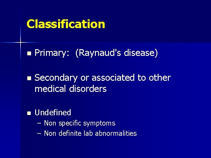 Classification n Primary: (Raynaud's disease) n Secondary or associated to other medical disorders n