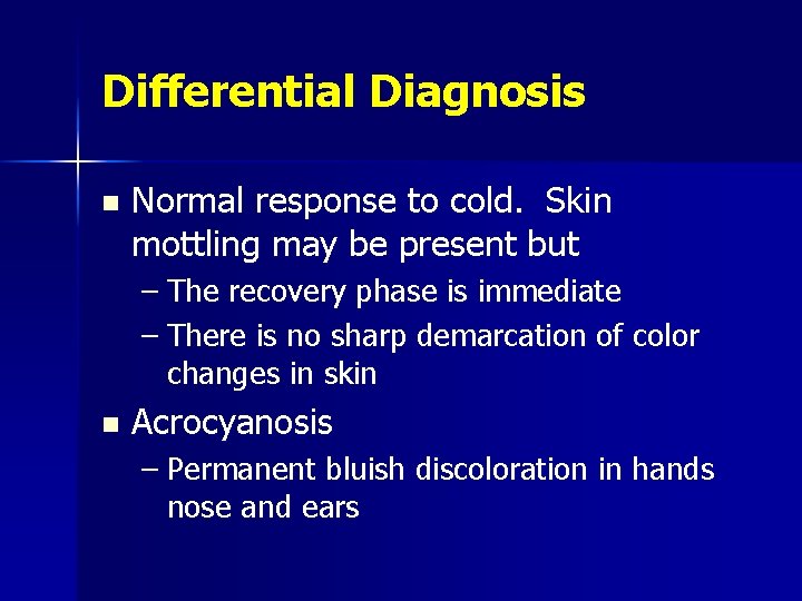 Differential Diagnosis n Normal response to cold. Skin mottling may be present but –