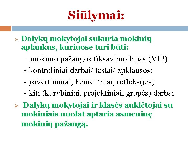 Siūlymai: Ø Dalykų mokytojai sukuria mokinių aplankus, kuriuose turi būti: - mokinio pažangos fiksavimo