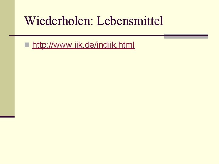 Wiederholen: Lebensmittel n http: //www. iik. de/indiik. html 