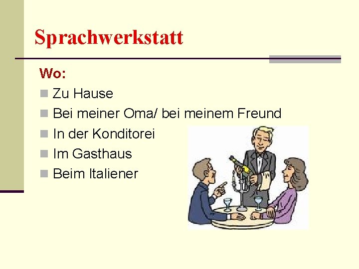 Sprachwerkstatt Wo: n Zu Hause n Bei meiner Oma/ bei meinem Freund n In