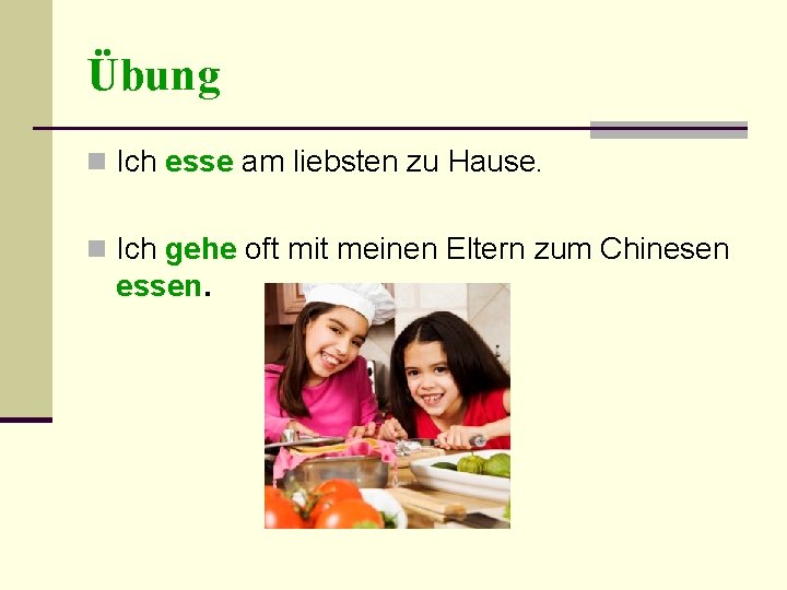 Übung n Ich esse am liebsten zu Hause. n Ich gehe oft mit meinen