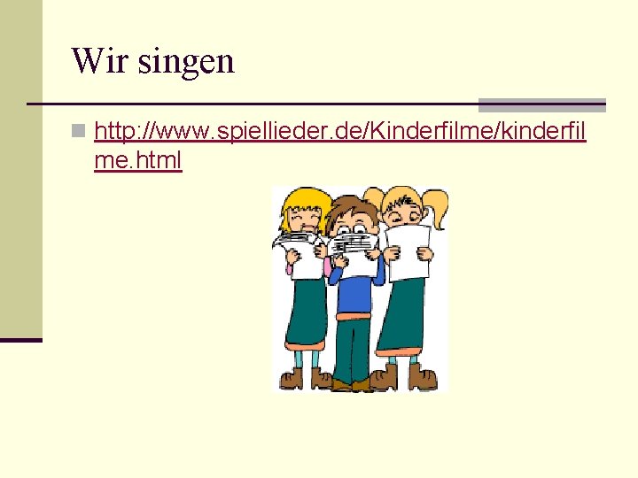 Wir singen n http: //www. spiellieder. de/Kinderfilme/kinderfil me. html 