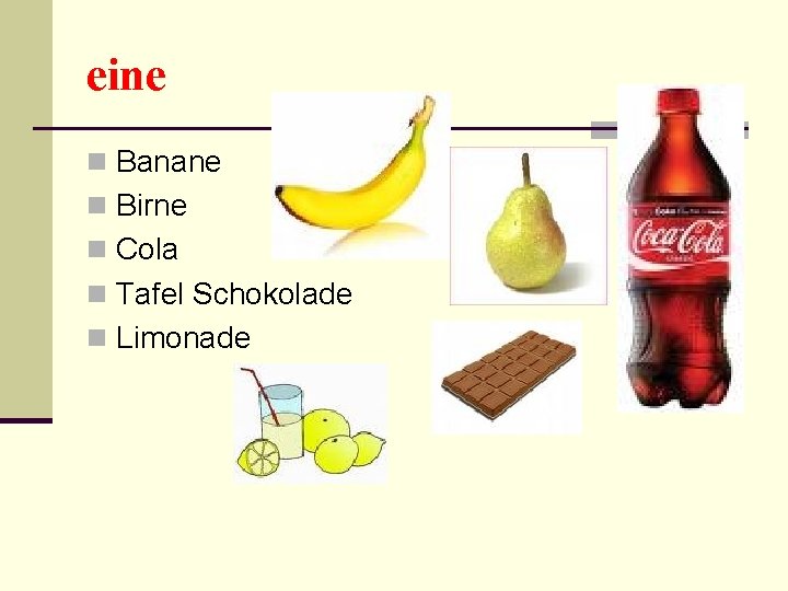 eine n Banane n Birne n Cola n Tafel Schokolade n Limonade 