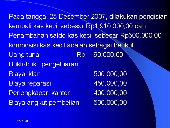Pada tanggal 25 Desember 2007, dilakukan pengisian kembali kas kecil sebesar Rp 1. 910.