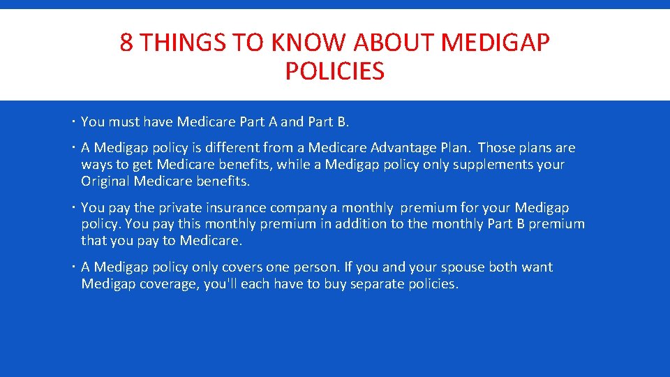 8 THINGS TO KNOW ABOUT MEDIGAP POLICIES You must have Medicare Part A and