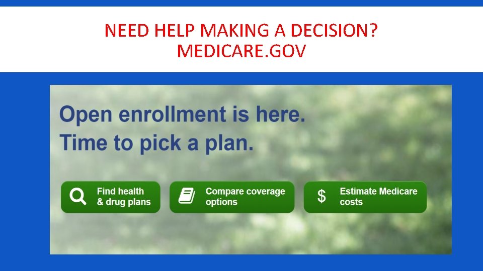 NEED HELP MAKING A DECISION? MEDICARE. GOV 