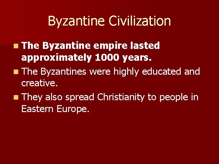 Byzantine Civilization n The Byzantine empire lasted approximately 1000 years. n The Byzantines were