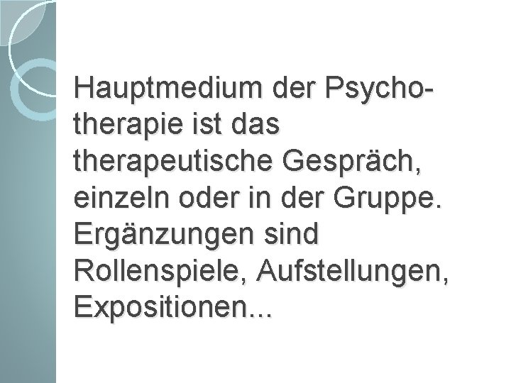 Hauptmedium der Psychotherapie ist das therapeutische Gespräch, einzeln oder in der Gruppe. Ergänzungen sind