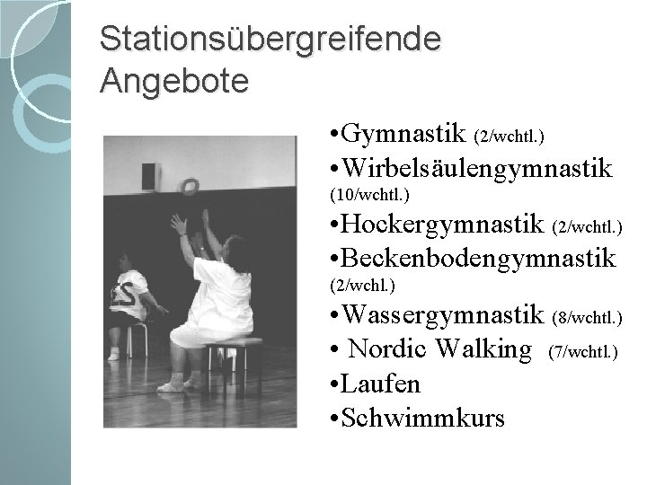 Stationsübergreifende Angebote • Gymnastik (2/wchtl. ) • Wirbelsäulengymnastik (10/wchtl. ) • Hockergymnastik (2/wchtl. )