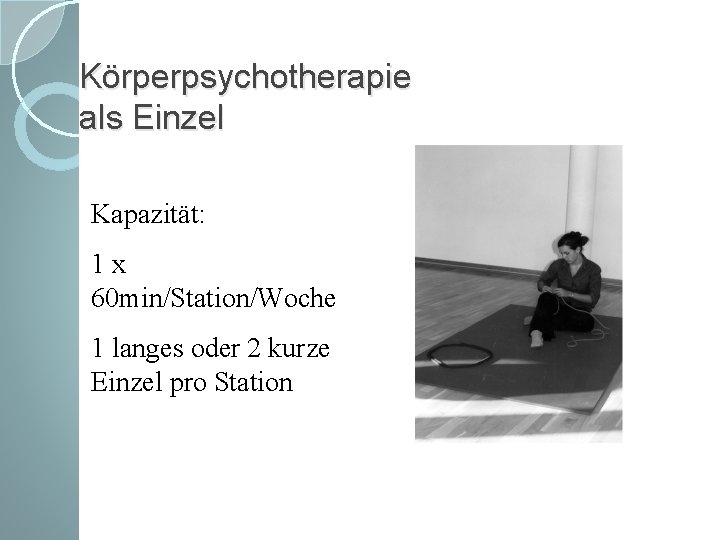 Körperpsychotherapie als Einzel Kapazität: 1 x 60 min/Station/Woche 1 langes oder 2 kurze Einzel