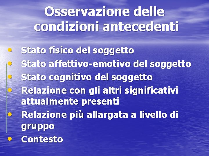 Osservazione delle condizioni antecedenti • • • Stato fisico del soggetto Stato affettivo-emotivo del