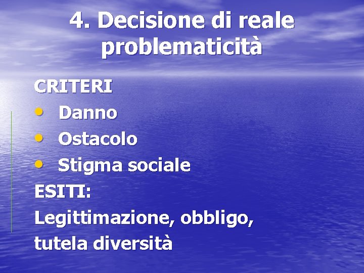 4. Decisione di reale problematicità CRITERI • Danno • Ostacolo • Stigma sociale ESITI: