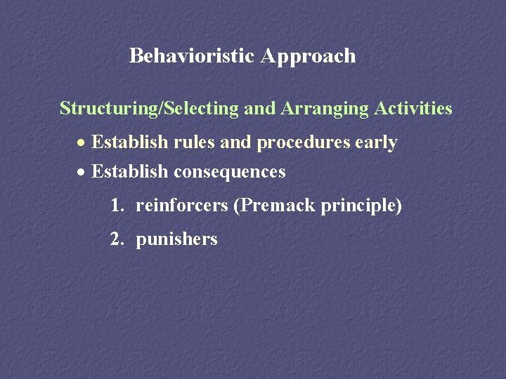 Behavioristic Approach Structuring/Selecting and Arranging Activities · Establish rules and procedures early · Establish