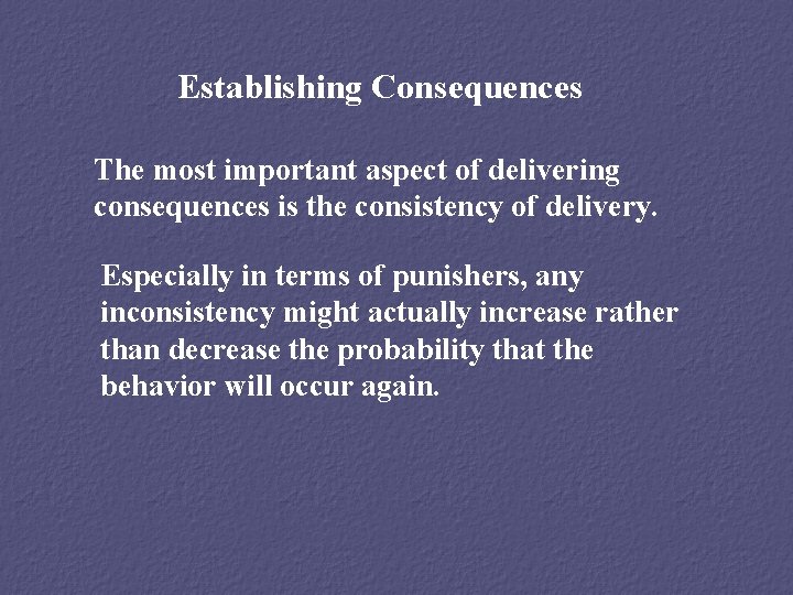 Establishing Consequences The most important aspect of delivering consequences is the consistency of delivery.