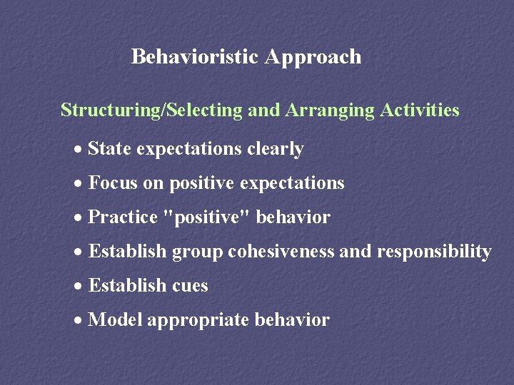 Behavioristic Approach Structuring/Selecting and Arranging Activities · State expectations clearly · Focus on positive