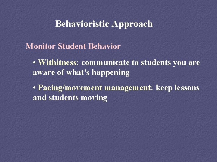 Behavioristic Approach Monitor Student Behavior • Withitness: communicate to students you are aware of