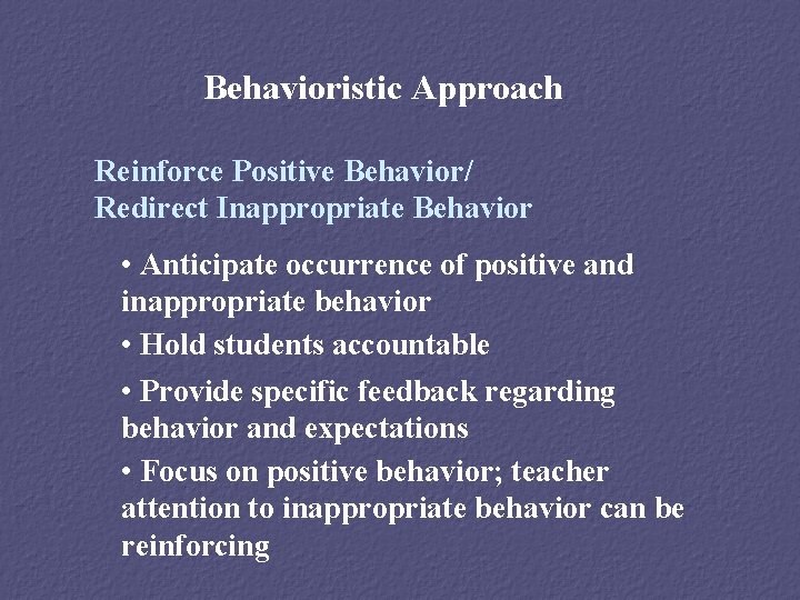 Behavioristic Approach Reinforce Positive Behavior/ Redirect Inappropriate Behavior • Anticipate occurrence of positive and