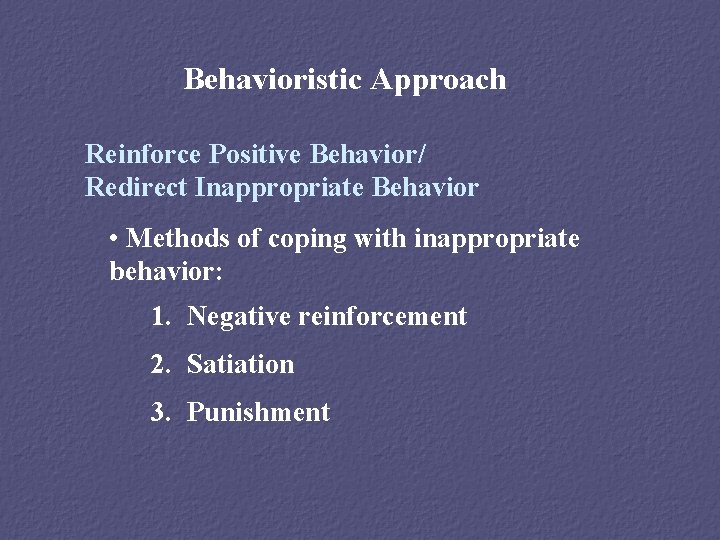 Behavioristic Approach Reinforce Positive Behavior/ Redirect Inappropriate Behavior • Methods of coping with inappropriate