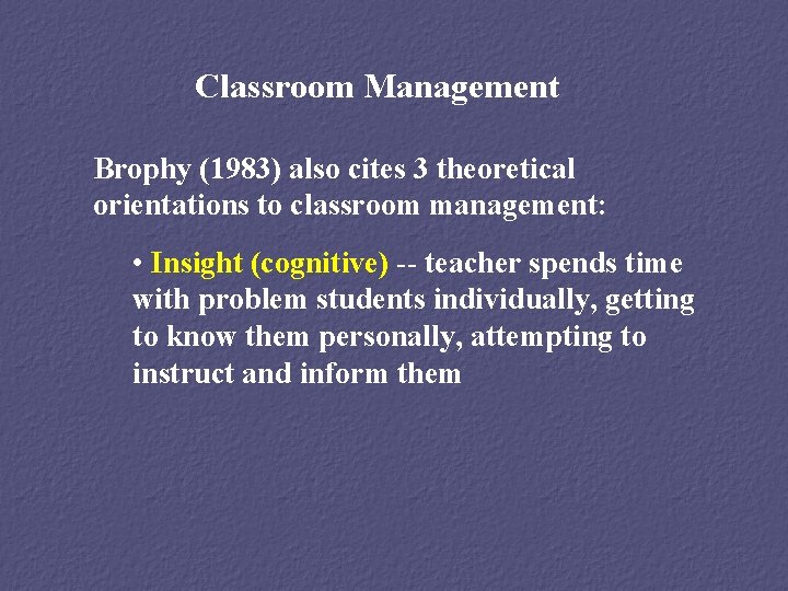Classroom Management Brophy (1983) also cites 3 theoretical orientations to classroom management: • Insight