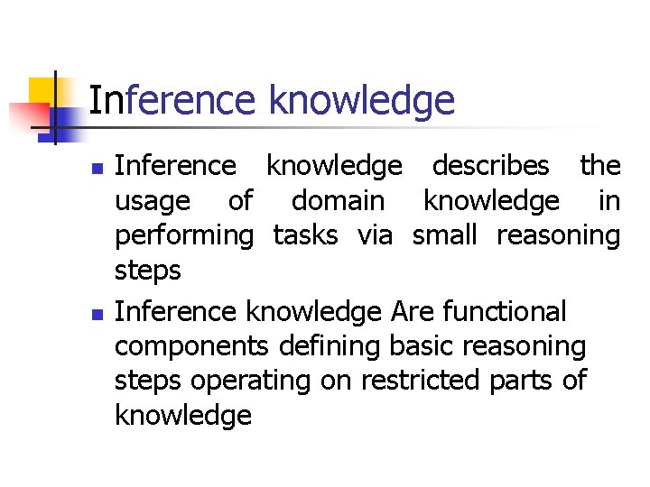 Inference knowledge n n Inference knowledge describes the usage of domain knowledge in performing