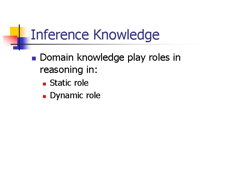 Inference Knowledge n Domain knowledge play roles in reasoning in: n n Static role