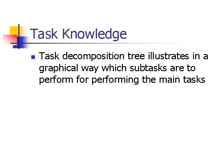 Task Knowledge n Task decomposition tree illustrates in a graphical way which subtasks are