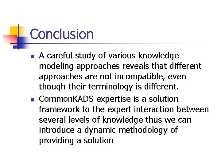 Conclusion n n A careful study of various knowledge modeling approaches reveals that different