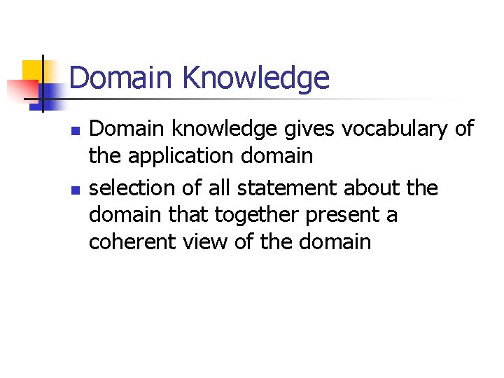 Domain Knowledge n n Domain knowledge gives vocabulary of the application domain selection of