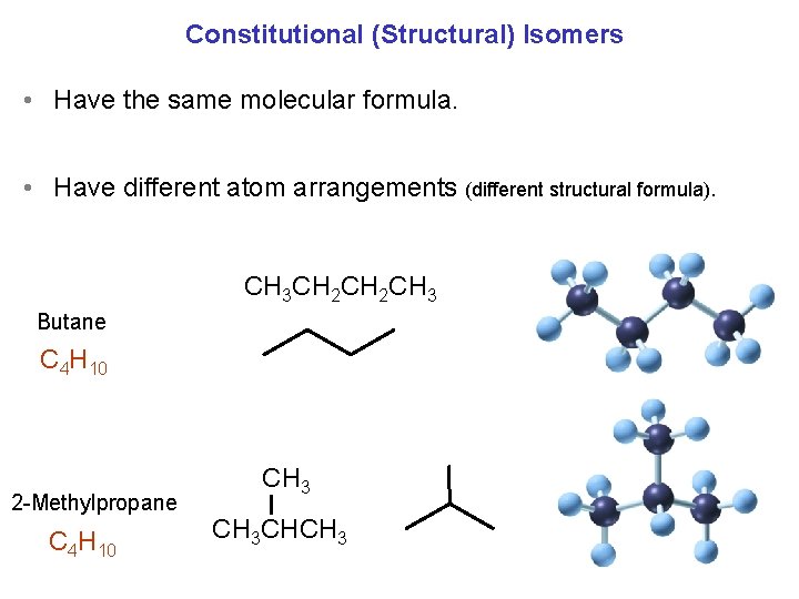Constitutional (Structural) Isomers • Have the same molecular formula. • Have different atom arrangements Constitutional (Structural) Isomers • Have the same molecular formula. • Have different atom arrangements