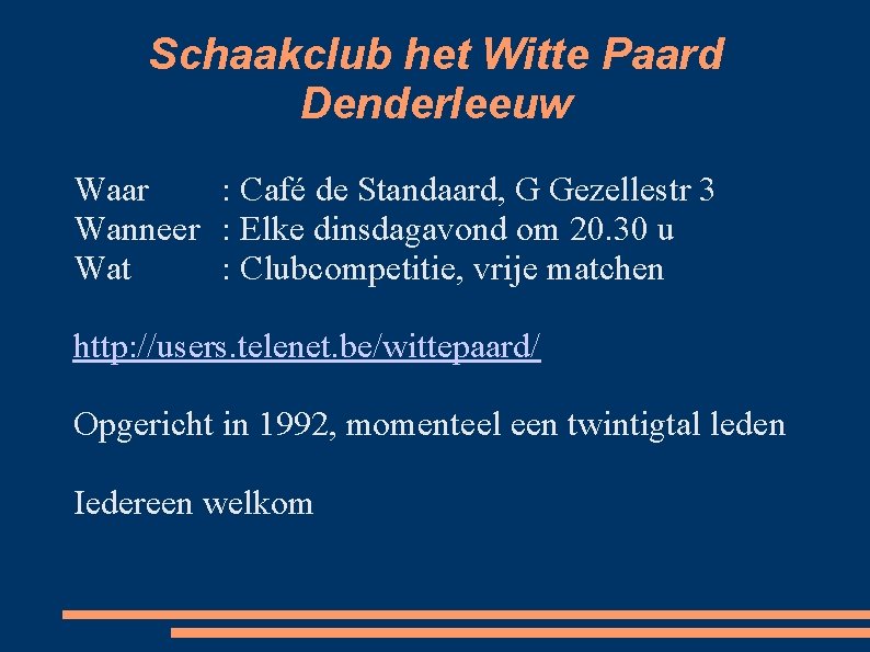 Schaakclub het Witte Paard Denderleeuw Waar : Café de Standaard, G Gezellestr 3 Wanneer