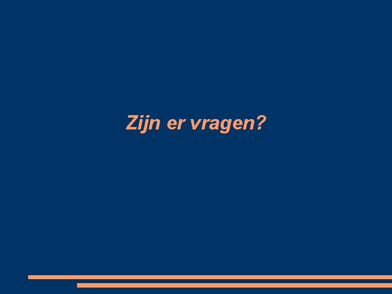 Zijn er vragen? 