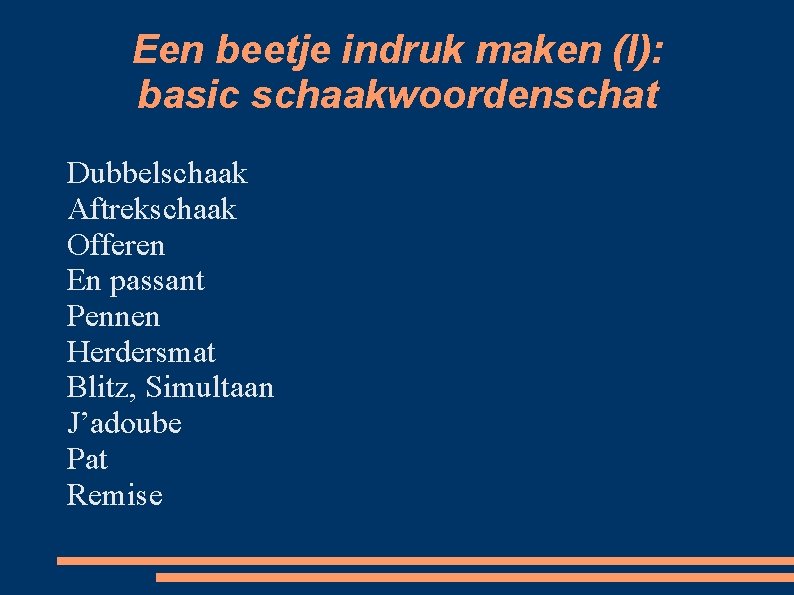 Een beetje indruk maken (I): basic schaakwoordenschat Dubbelschaak Aftrekschaak Offeren En passant Pennen Herdersmat
