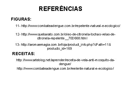 REFERÊNCIAS FIGURAS: 11 - http: //www. combateadengue. com. br/repelente-natural-e-ecologico/ 12 - http: //www. quebarato.