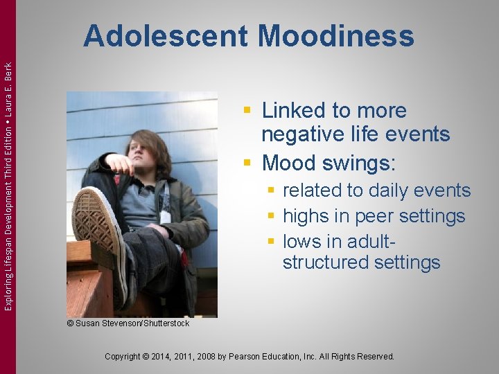 Exploring Lifespan Development Third Edition Laura E. Berk Adolescent Moodiness § Linked to more