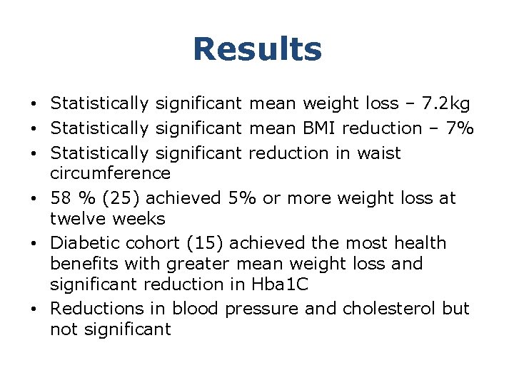Results • Statistically significant mean weight loss – 7. 2 kg • Statistically significant
