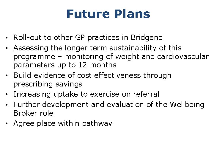 Future Plans • Roll-out to other GP practices in Bridgend • Assessing the longer