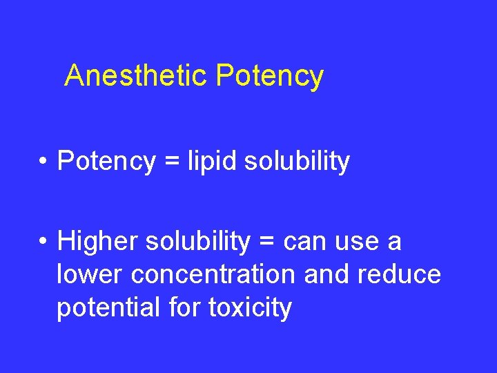 Anesthetic Potency • Potency = lipid solubility • Higher solubility = can use a