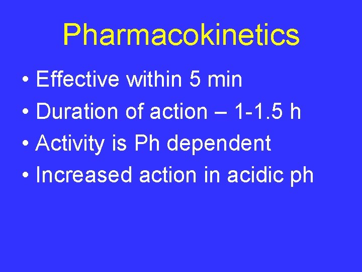 Pharmacokinetics • Effective within 5 min • Duration of action – 1 -1. 5