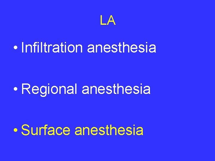 LA • Infiltration anesthesia • Regional anesthesia • Surface anesthesia 