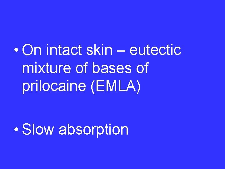  • On intact skin – eutectic mixture of bases of prilocaine (EMLA) •