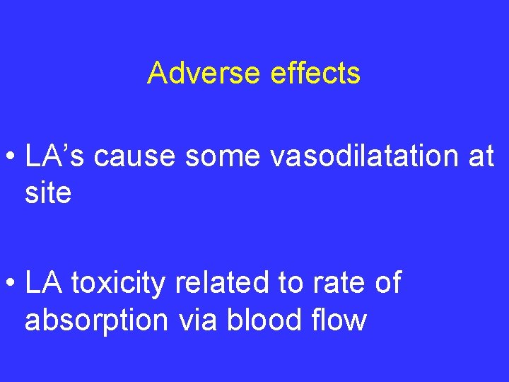 Adverse effects • LA’s cause some vasodilatation at site • LA toxicity related to