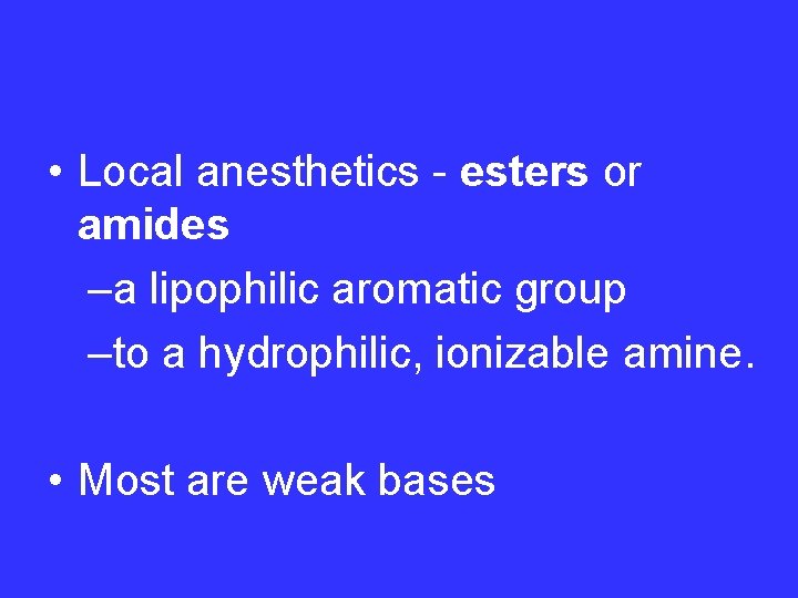  • Local anesthetics - esters or amides –a lipophilic aromatic group –to a